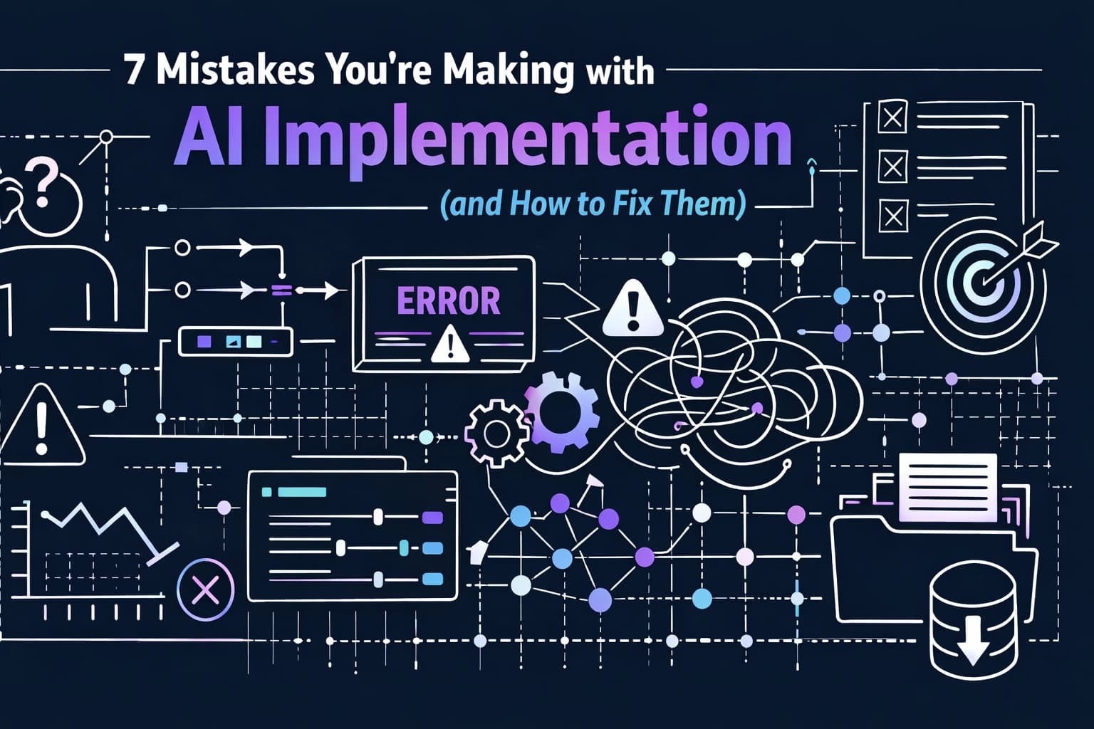 7 Mistakes You're Making with AI Implementation (and How to Fix Them)
